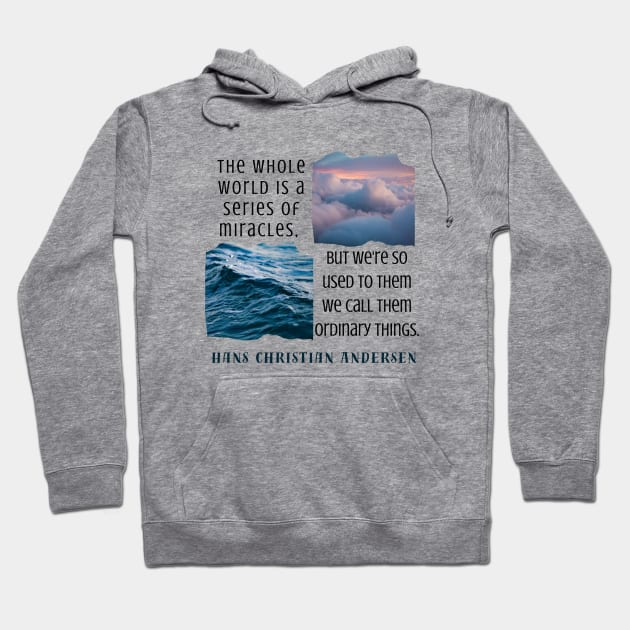 Hans Christian Andersen  quote: The whole world is a series of miracles, but we're so used to them we call them ordinary things. Hoodie by artbleed